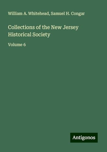Collections of the New Jersey Historical Society: Volume 6 von Antigonos Verlag
