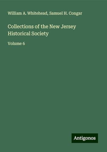 Collections of the New Jersey Historical Society: Volume 6 von Antigonos Verlag