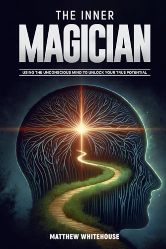 The Inner Magician: Using the unconscious mind to unlock your true potential von Independently published