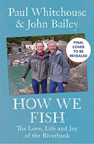 How We Fish: The new book from the fishing brains behind the hit TV series GONE FISHING, with a Foreword by Bob Mortimer