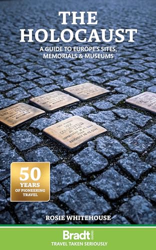 The Holocaust: A Guide to Europe's Sites, Memorials and Museums: Europe’s Sites, Museums and Memorials (Bradt Travel Guide)