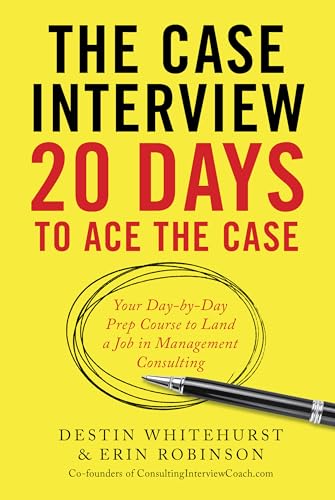 The Case Interview: 20 Days to Ace the Case: Your Day-by-Day Prep Course to Land a Job in Management Consulting