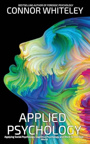 Applied Psychology: Applying Social Psychology, Cognitive Psychology And More To Real-World Problems (Introductory)