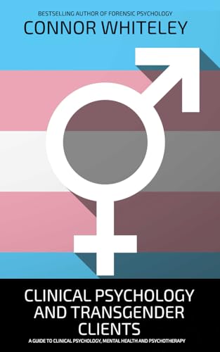 Clinical Psychology And Transgender Clients: A Guide To Clinical Psychology, Mental Health and Psychotherapy (An Introductory Series) von Independently published