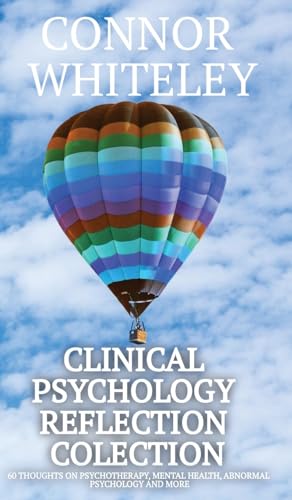 Clinical Psychology Reflection Collection: 60 Thoughts On Psychotherapy, Mental Health, Abnormal Psychology and More (Clinical Psychology Reflections, Band 4)