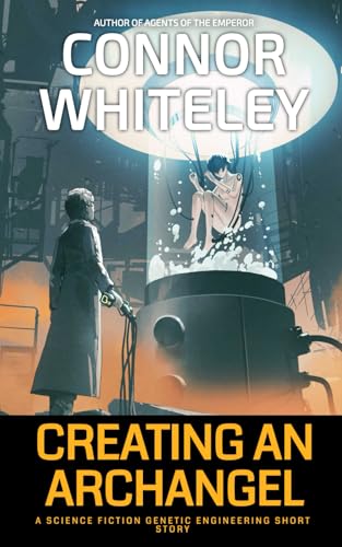 Creating An Archangel: A Science Fiction Genetic Engineering Short Story (Agents Of The Emperor Science Fiction Stories) von Independently published