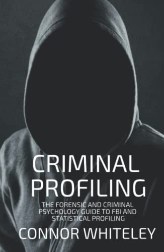 Criminal Profiling: A Forensic And Criminal Psychology Guide To Criminal Profiling (An Introductory Series)