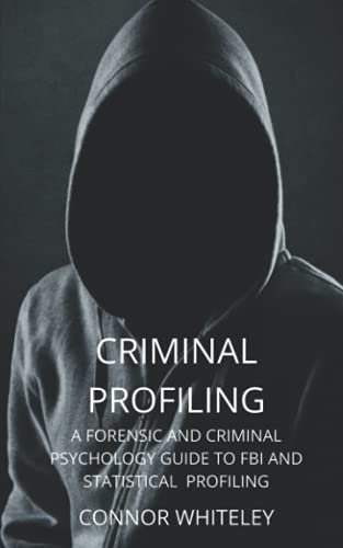 Criminal Profiling: A Forensic And Criminal Psychology Guide To Criminal Profiling: A Forensic and Criminal Psychology Guide to FBI and Statistical Profiling (An Introductory Series, Band 27)