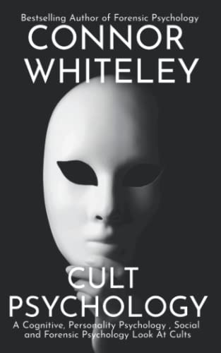Cult Psychology: A Cognitive, Personality Psychology, Social and Forensic Psychology Look At Cults (An Introductory Series, Band 35) von CGD Publishing