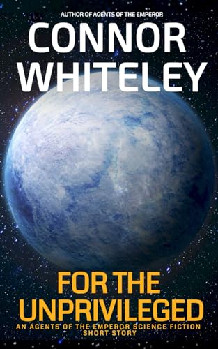 For The Unprivileged: An Agents Of The Emperor Science Fiction Short Story (Agents Of The Emperor Science Fiction Stories)