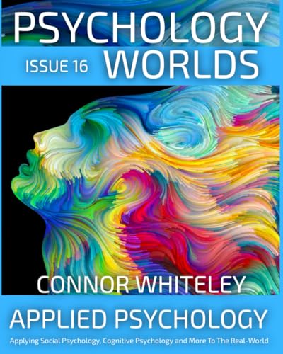 Issue 16: Applied Psychology Applying Social Psychology, Cognitive Psychology And More To Real-World Issues (Psychology World Magazine, Band 16)