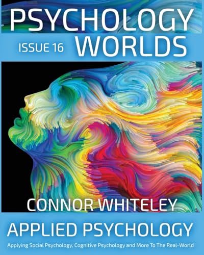 Issue 16: Applied Psychology Applying Social Psychology, Cognitive Psychology and More To The Real World (Psychology Worlds, Band 16)