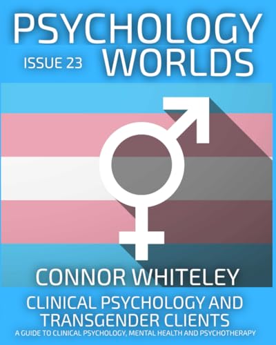 Issue 23: Clinical Psychology and Transgender Clients A Guide To Clinical Psychology, Mental Health and Psychotherapy (Psychology World Magazine, Band 23) von Independently published