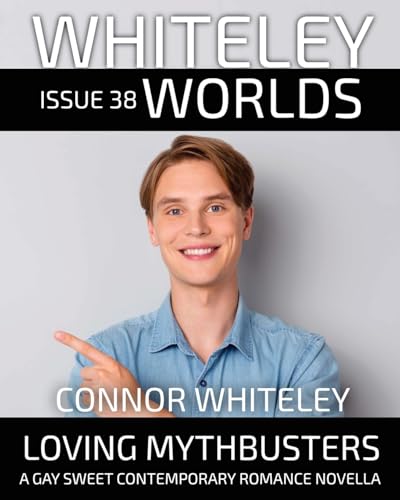 Issue 38: Loving Mythbusters A Gay Sweet Contemporary Romance Novella (Whiteley Worlds, Band 38) von CGD Publishing