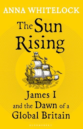 The Sun Rising: James I and the Dawn of a Global Britain
