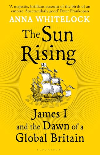 The Sun Rising: James I and the Dawn of a Global Britain von Bloomsbury Publishing