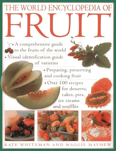 The World Encyclopedia of Fruit: A Comprehensive Guide to the Fruits of the World; Visual Identification of Fruit Varieties; Preparing, Preserving ... Cakes, Pies, Ice Creams and Soufflés