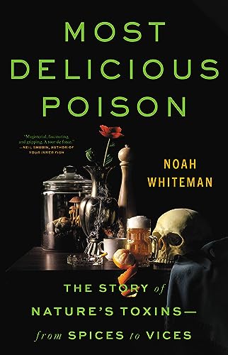 Most Delicious Poison: The Story of Nature's Toxins―From Spices to Vices