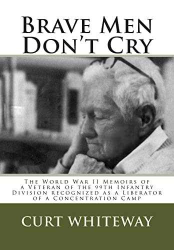 Brave Men Don't Cry: The World War II Memoirs of a Veteran of the 99th Infantry Division recognized as a Liberator of a Concentration Camp von Createspace Independent Publishing Platform