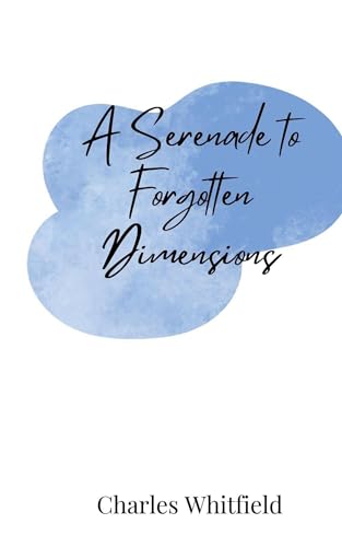 A Serenade to Forgotten Dimensions A Serenade to Forgotten Dimensions von Creative Arts Management OÜ