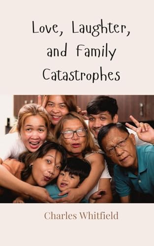 Love, Laughter, and Family Catastrophes Love, Laughter, and Family Catastrophes von Creative Arts Management OÜ
