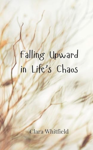 Falling Upward in Life's Chaos Falling Upward in Life's Chaos von Creative Arts Management OÜ