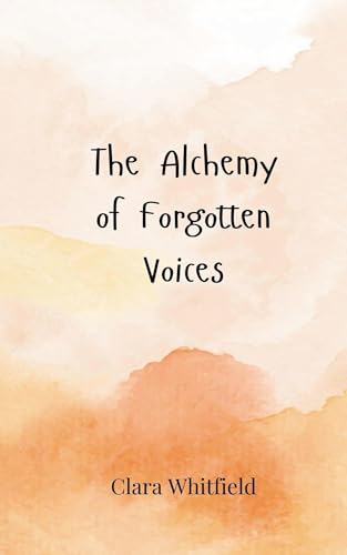 The Alchemy of Forgotten Voices The Alchemy of Forgotten Voices von Creative Arts Management OÜ
