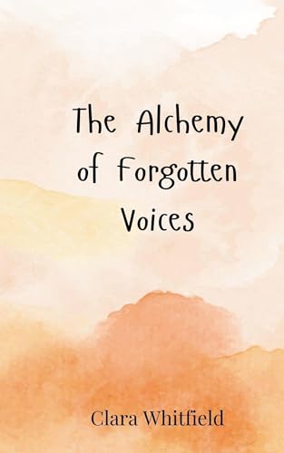 The Alchemy of Forgotten Voices The Alchemy of Forgotten Voices von Creative Arts Management OÜ