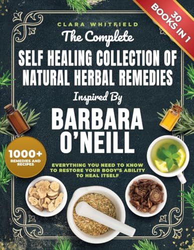 The Complete Self Healing Collection of Natural Herbal Remedies Inspired by Barbara O'Neill: Everything You Need to Know to Restore Your Body’s Ability to Heal Itself von Independently published