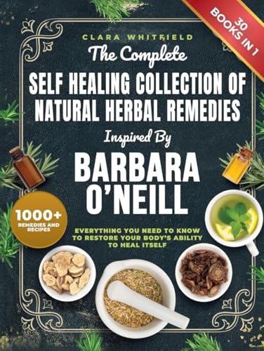 The Complete Self Healing Collection of Natural Herbal Remedies Inspired by Barbara O'Neill: Everything You Need to Know to Restore Your Body’s Ability to Heal Itself The Complete Self Healing Collection of Natural Herbal Remedies Inspired by Barbara O'Neill: Everything You Need to Know to Restore Your Body’s Ability to Heal Itself von Independently published