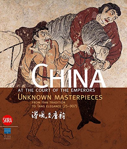 China at the Court of the Emperors: Unknown Masterpieces from Han Tradition to Tang Elegance, 25-907: Unkown masterpieces from Han Tradition to Tang Elegance (25-907)