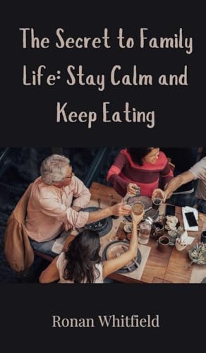 The Secret to Family Life: Stay Calm and Keep Eating The Secret to Family Life: Stay Calm and Keep Eating von Creative Arts Management OÜ