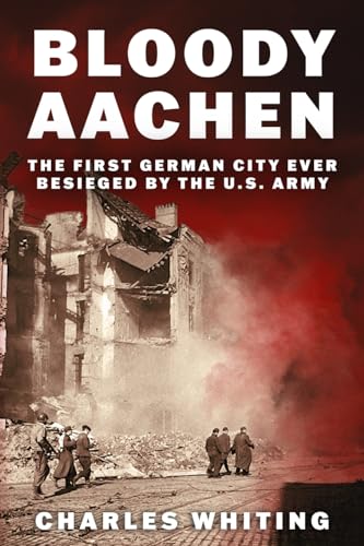 Bloody Aachen: The First German City Ever Besieged by the U.S. Army (The Siegfried Line Campaign, Band 2)