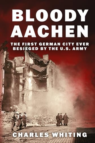 Bloody Aachen: The First German City Ever Besieged by the U.S. Army (The Siegfried Line Campaign, Band 2)