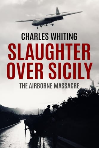 Slaughter Over Sicily: The Airborne Massacre (Forgotten Aspects of World War Two) von Sapere Books