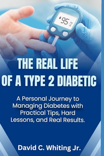 The Real Life of a Type 2 Diabetic: A Personal Journey to Managing Diabetes with Practical Tips, Hard Lessons, and Real Results. von Independently published