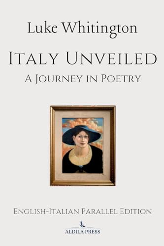 Italy Unveiled: A Journey in Poetry: A Journey in Poetry (English-Italian Parallel Edition) (POETRY SERIES, Band 1) von Aldila Press