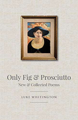 Only Fig & Prosciutto: New & Collected Poems von Ginninderra Press