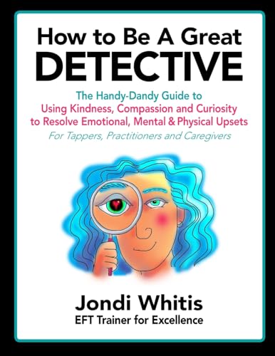 How to Be A Great Detective: The Handy-Dandy Guide to Using Kindness, Compassion and Curiosity to Resolve Emotional, Mental & Physical Upsets - For Tappers, Practitioners and Caregivers von CREATESPACE
