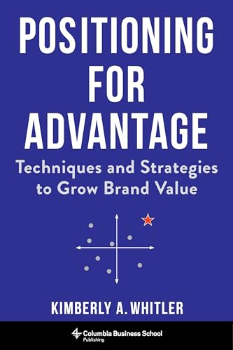 Positioning for Advantage: Techniques and Strategies to Grow Brand Value von Columbia Business School Publishing