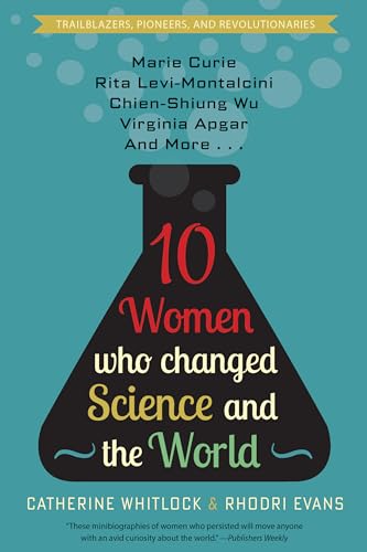 10 Women Who Changed Science and the World: Marie Curie, Rita Levi-Montalcini, Chien-Shiung Wu, Virginia Apgar, and More (Trailblazers, Pioneers, and Revolutionaries)
