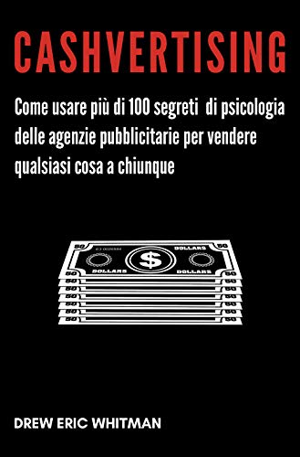Cashvertising. Come usare più di 100 segreti di psicologia delle agenzie pubblicitarie per vendere qualsiasi cosa a chiunque Cashvertising. Come usare più di 100 segreti di psicologia delle agenzie pubblicitarie per vendere qualsiasi cosa a chiunque