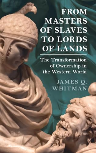 From Masters of Slaves to Lords of Lands: The Transformation of Ownership in the Western World (Studies in Legal History) von Cambridge University Press