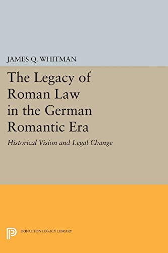 The Legacy of Roman Law in the German Romantic Era: Historical Vision and Legal Change (Princeton Legacy Library) von Princeton University Press