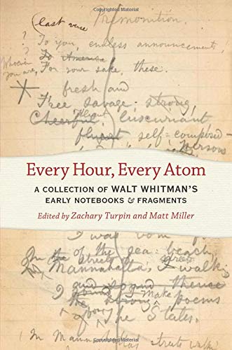 Every Hour, Every Atom: A Collection of Walt Whitman's Early Notebooks and Fragments (Iowa Whitman)