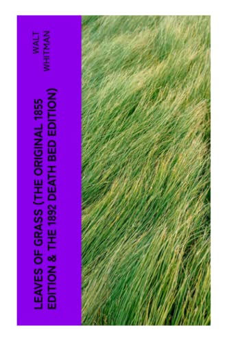 LEAVES OF GRASS (The Original 1855 Edition & The 1892 Death Bed Edition)