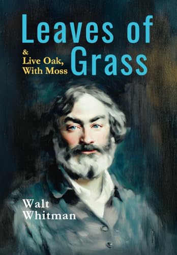 Leaves of Grass (1855 Edition) & Live Oak, with Moss: (Annotated) With an Introduction by Rosie Accola von Independently published