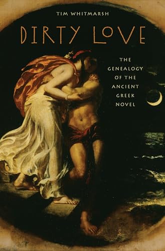 Dirty Love: The Genealogy of the Ancient Greek Novel (Onassis Series in Hellenic Culture) von Oxford University Press, USA