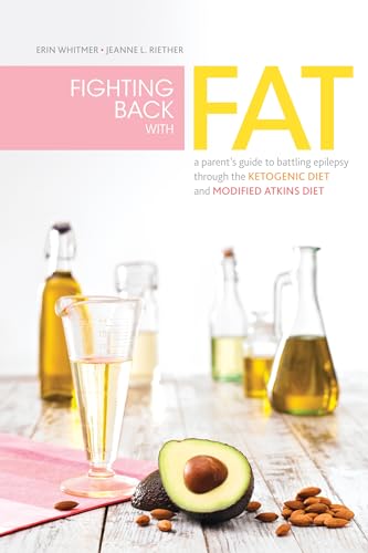 Fighting Back with Fat: A Guide to Battling Epilepsy Through the Ketogenic Diet and Modified Atkins Diet Fighting Back with Fat: A Guide to Battling Epilepsy Through the Ketogenic Diet and Modified Atkins Diet