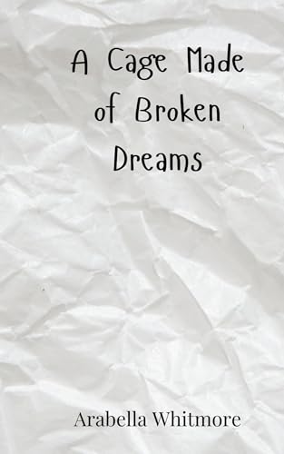 A Cage Made of Broken Dreams A Cage Made of Broken Dreams von Creative Arts Management OÜ